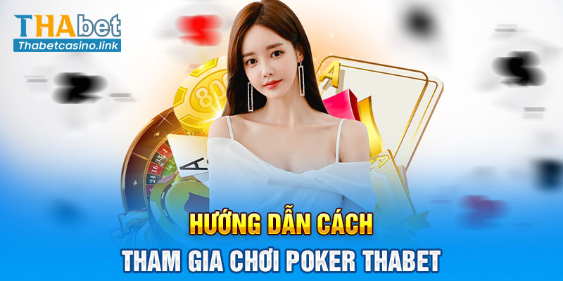 Hướng dẫn cách tham gia chơi Poker thabet