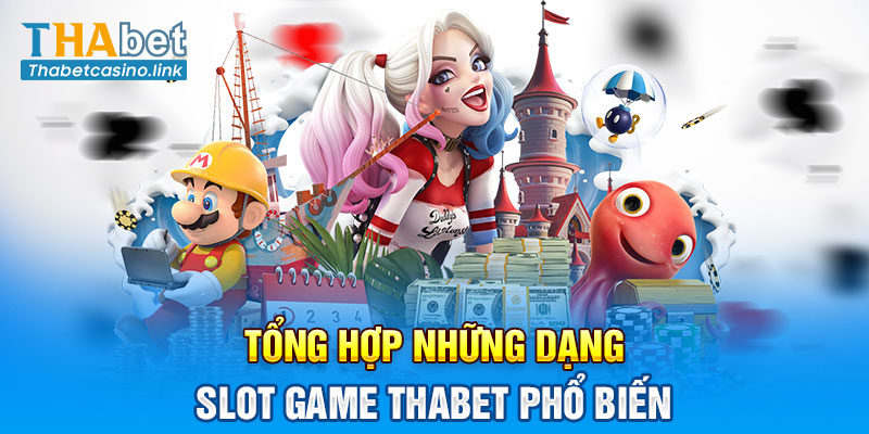 Tổng hợp những dạng Slot game Thabet phổ biến