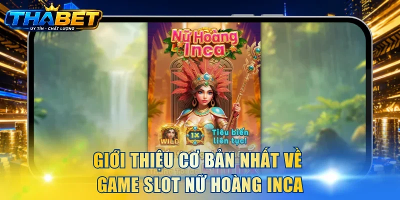Nữ Hoàng Inca - Game Săn Kho Báu Đặc Biệt Tại THABET 2 Giới thiệu cơ bản nhất về game slot Nữ Hoàng Inca