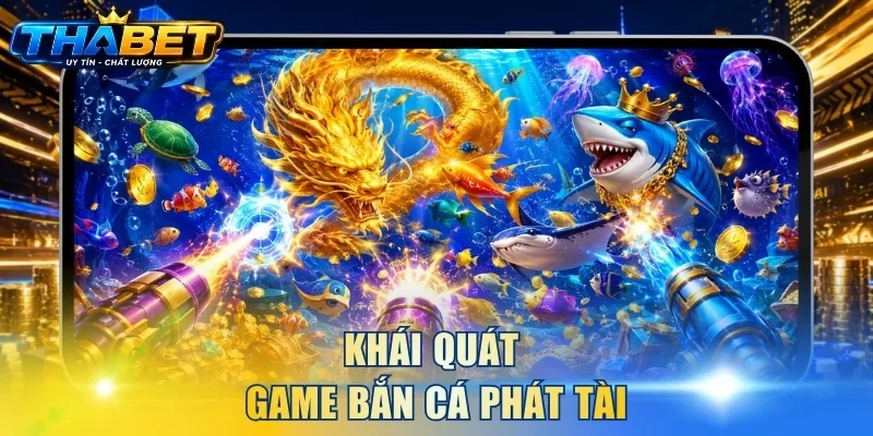 Bắn Cá Phát Tài THABET - Săn Boss, Nhận Thưởng Tiền Tỷ 2 Khái quát game Bắn Cá Phát Tài